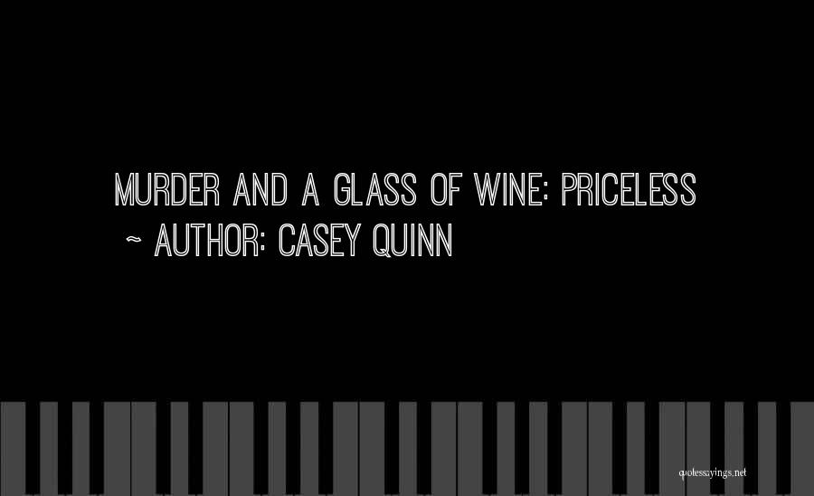 Casey Quinn Quotes: Murder And A Glass Of Wine: Priceless