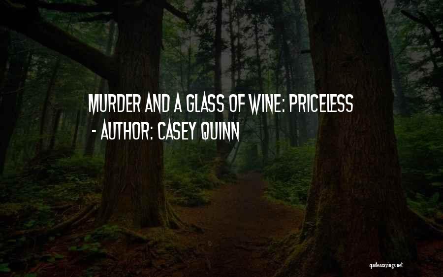 Casey Quinn Quotes: Murder And A Glass Of Wine: Priceless