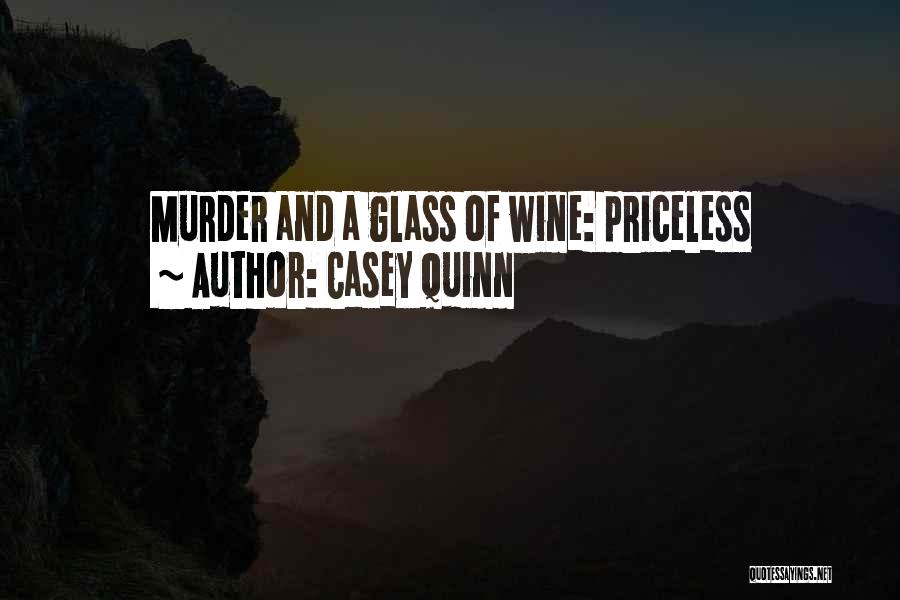 Casey Quinn Quotes: Murder And A Glass Of Wine: Priceless