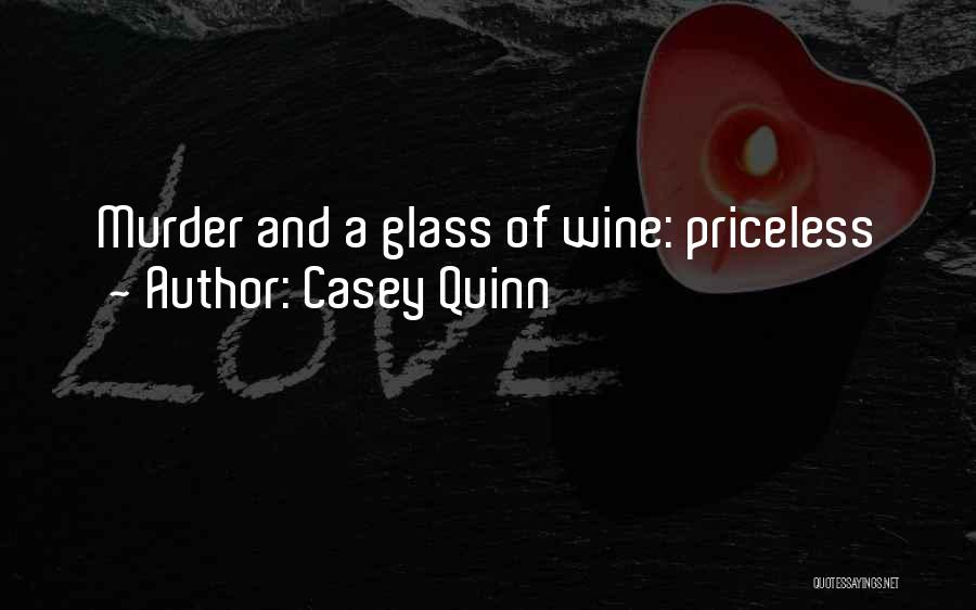 Casey Quinn Quotes: Murder And A Glass Of Wine: Priceless