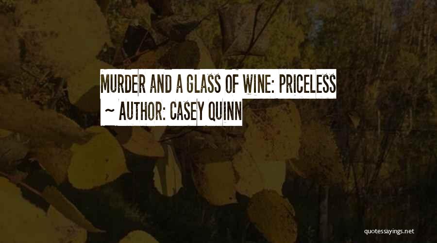 Casey Quinn Quotes: Murder And A Glass Of Wine: Priceless