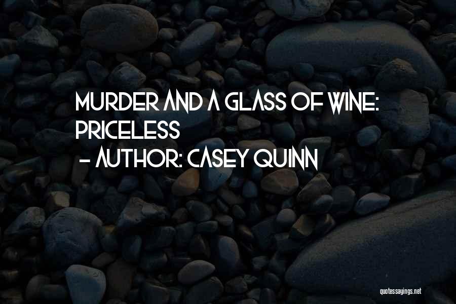 Casey Quinn Quotes: Murder And A Glass Of Wine: Priceless