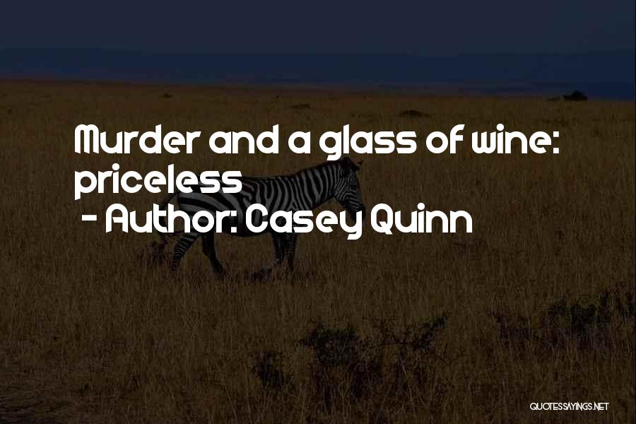 Casey Quinn Quotes: Murder And A Glass Of Wine: Priceless