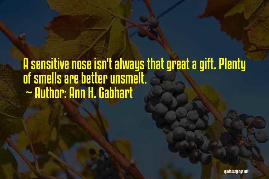 Ann H. Gabhart Quotes: A Sensitive Nose Isn't Always That Great A Gift. Plenty Of Smells Are Better Unsmelt.