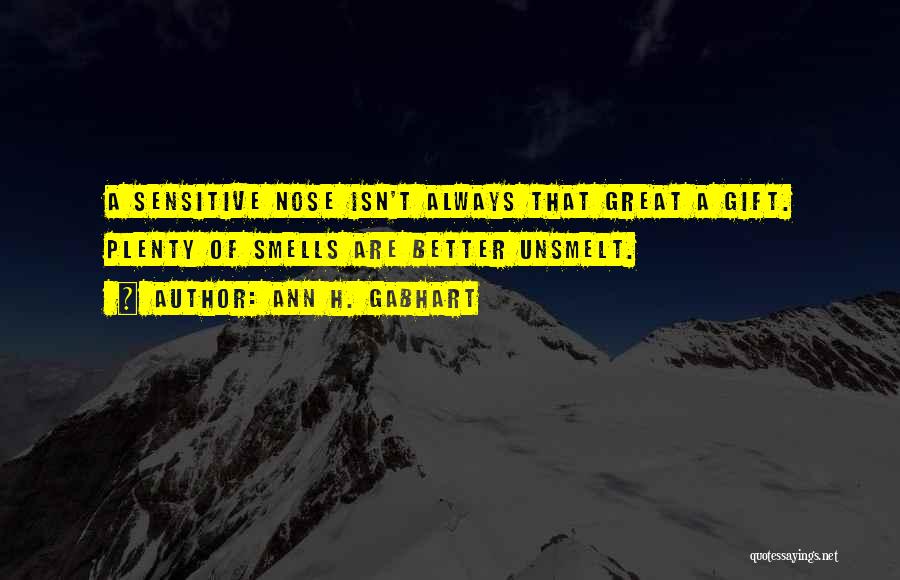 Ann H. Gabhart Quotes: A Sensitive Nose Isn't Always That Great A Gift. Plenty Of Smells Are Better Unsmelt.
