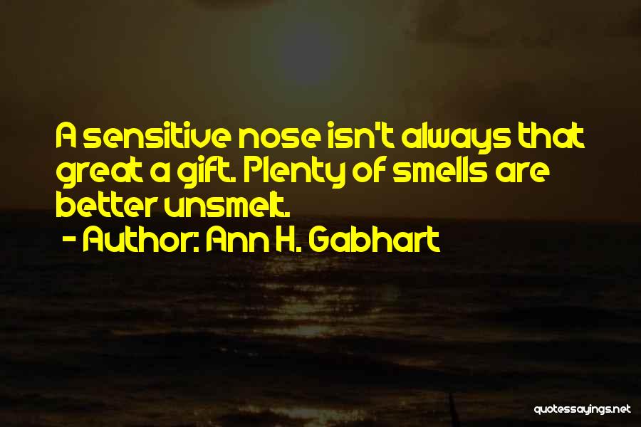 Ann H. Gabhart Quotes: A Sensitive Nose Isn't Always That Great A Gift. Plenty Of Smells Are Better Unsmelt.