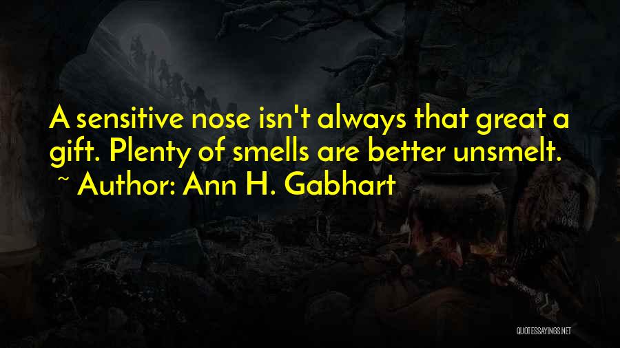 Ann H. Gabhart Quotes: A Sensitive Nose Isn't Always That Great A Gift. Plenty Of Smells Are Better Unsmelt.