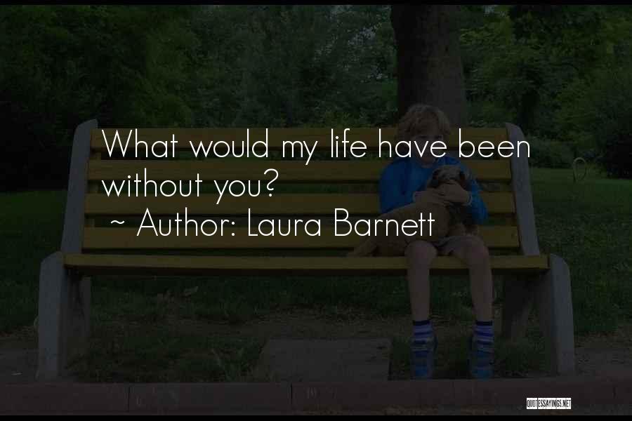 Laura Barnett Quotes: What Would My Life Have Been Without You?