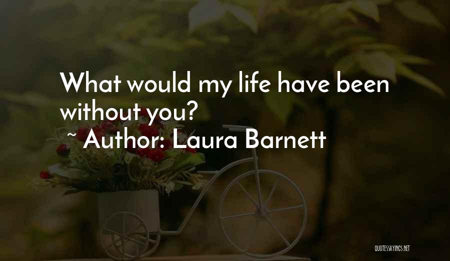 Laura Barnett Quotes: What Would My Life Have Been Without You?