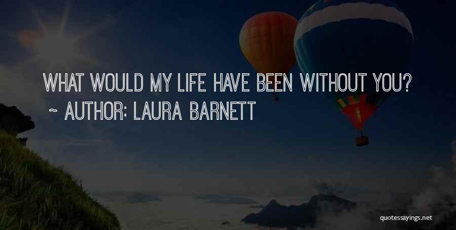 Laura Barnett Quotes: What Would My Life Have Been Without You?