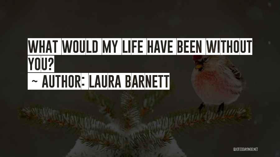 Laura Barnett Quotes: What Would My Life Have Been Without You?