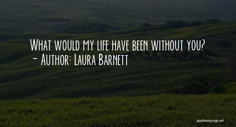 Laura Barnett Quotes: What Would My Life Have Been Without You?