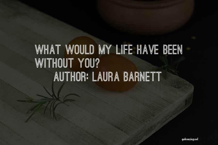 Laura Barnett Quotes: What Would My Life Have Been Without You?