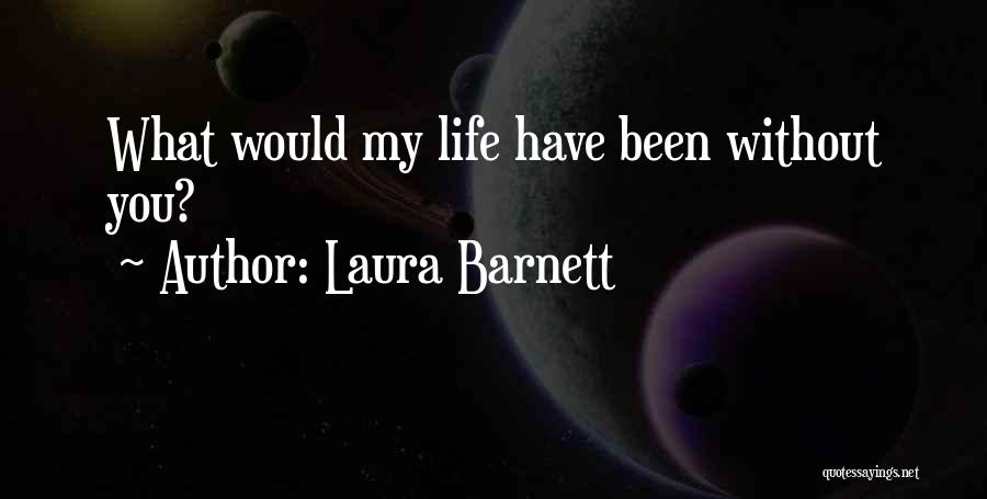 Laura Barnett Quotes: What Would My Life Have Been Without You?