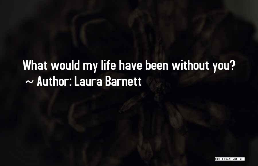 Laura Barnett Quotes: What Would My Life Have Been Without You?