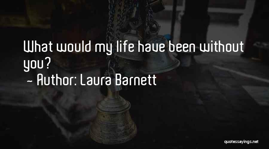 Laura Barnett Quotes: What Would My Life Have Been Without You?