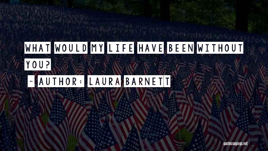 Laura Barnett Quotes: What Would My Life Have Been Without You?