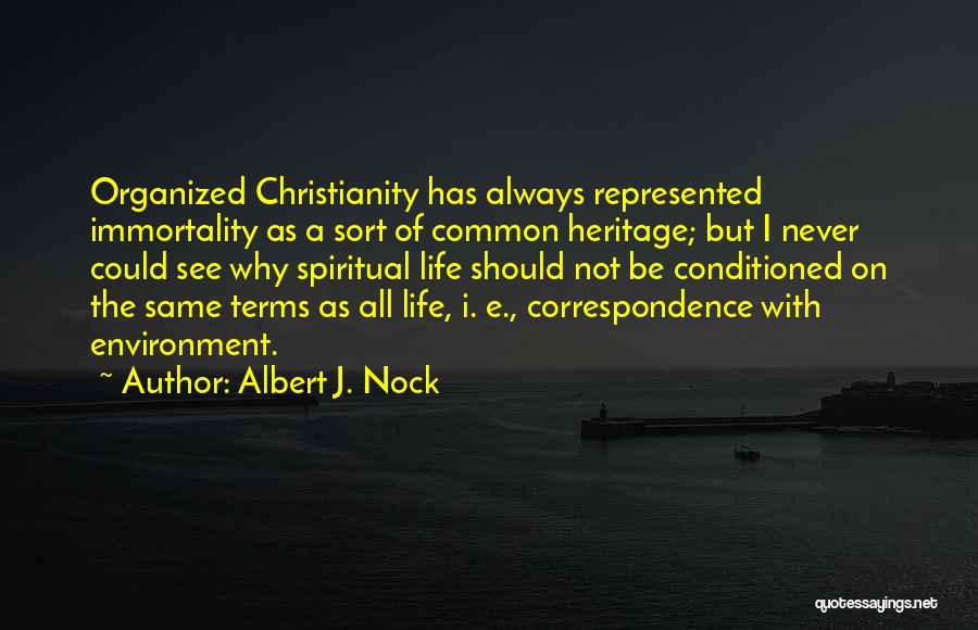 Albert J. Nock Quotes: Organized Christianity Has Always Represented Immortality As A Sort Of Common Heritage; But I Never Could See Why Spiritual Life