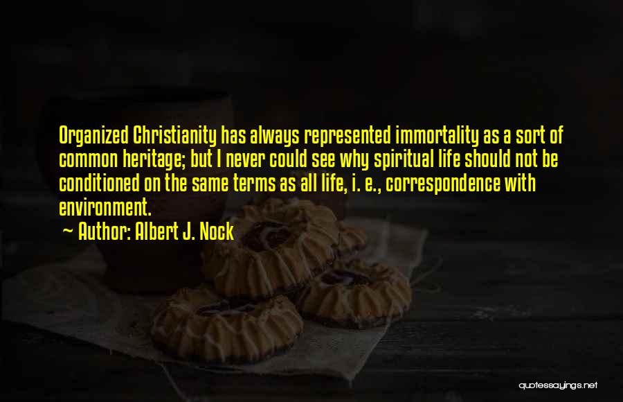 Albert J. Nock Quotes: Organized Christianity Has Always Represented Immortality As A Sort Of Common Heritage; But I Never Could See Why Spiritual Life