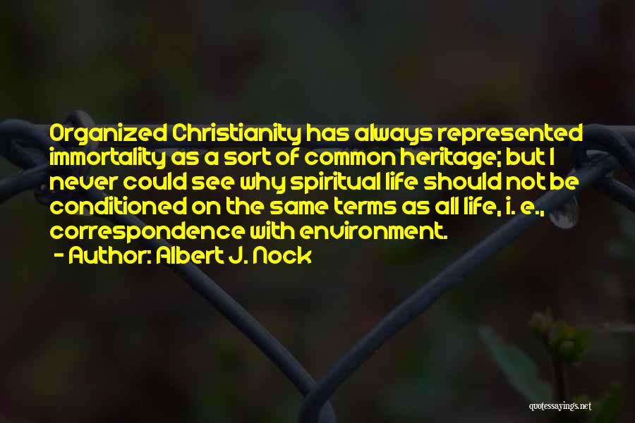 Albert J. Nock Quotes: Organized Christianity Has Always Represented Immortality As A Sort Of Common Heritage; But I Never Could See Why Spiritual Life