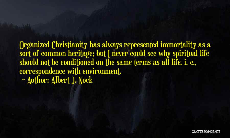 Albert J. Nock Quotes: Organized Christianity Has Always Represented Immortality As A Sort Of Common Heritage; But I Never Could See Why Spiritual Life