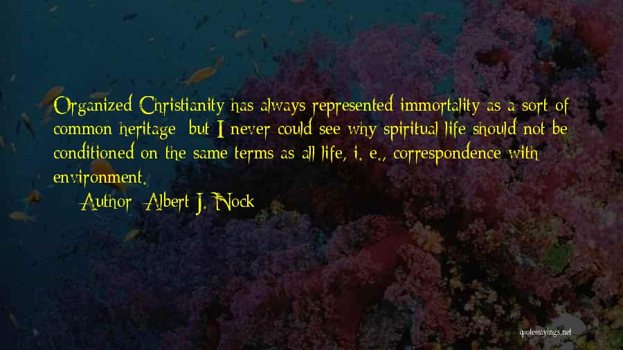 Albert J. Nock Quotes: Organized Christianity Has Always Represented Immortality As A Sort Of Common Heritage; But I Never Could See Why Spiritual Life