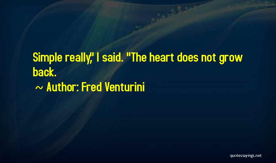 Fred Venturini Quotes: Simple Really, I Said. The Heart Does Not Grow Back.
