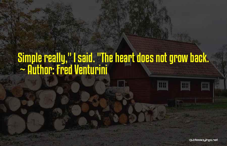 Fred Venturini Quotes: Simple Really, I Said. The Heart Does Not Grow Back.