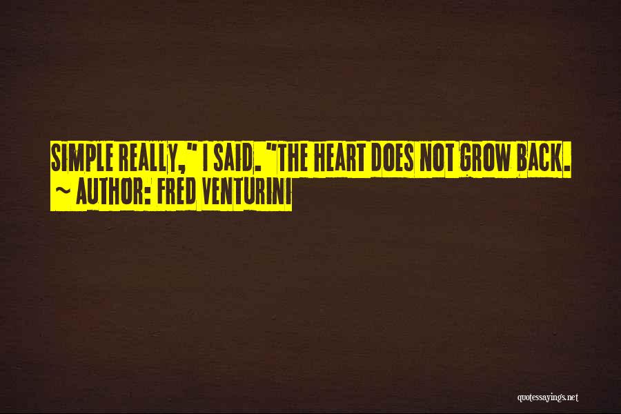 Fred Venturini Quotes: Simple Really, I Said. The Heart Does Not Grow Back.