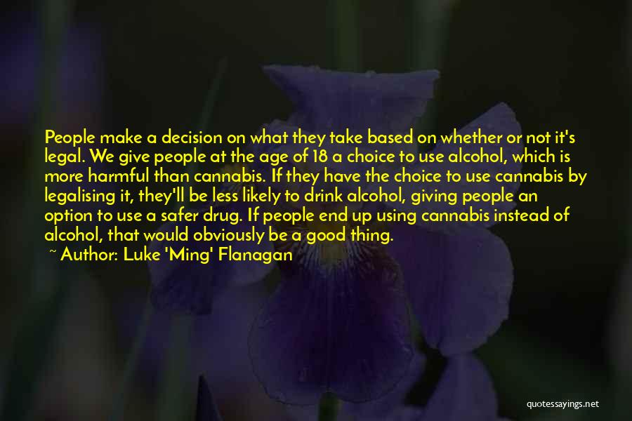 Luke 'Ming' Flanagan Quotes: People Make A Decision On What They Take Based On Whether Or Not It's Legal. We Give People At The