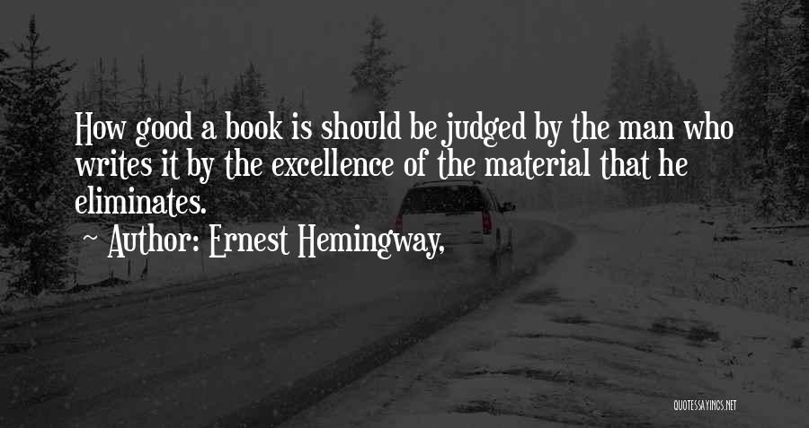 Ernest Hemingway, Quotes: How Good A Book Is Should Be Judged By The Man Who Writes It By The Excellence Of The Material