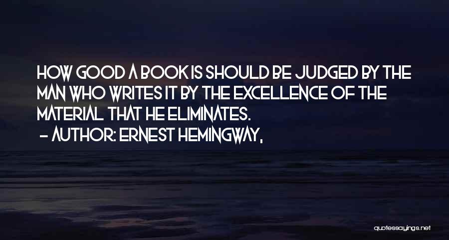 Ernest Hemingway, Quotes: How Good A Book Is Should Be Judged By The Man Who Writes It By The Excellence Of The Material