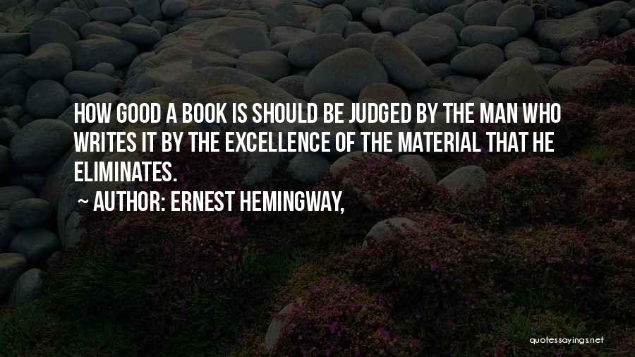 Ernest Hemingway, Quotes: How Good A Book Is Should Be Judged By The Man Who Writes It By The Excellence Of The Material