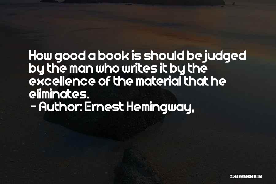 Ernest Hemingway, Quotes: How Good A Book Is Should Be Judged By The Man Who Writes It By The Excellence Of The Material