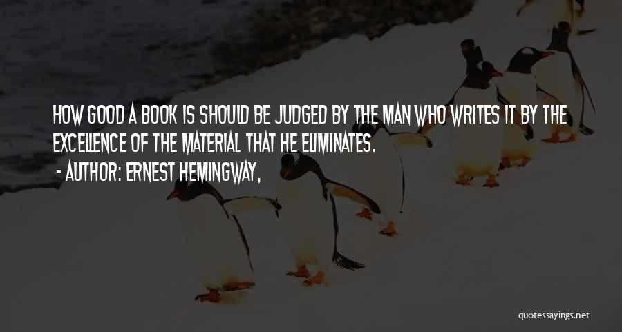 Ernest Hemingway, Quotes: How Good A Book Is Should Be Judged By The Man Who Writes It By The Excellence Of The Material