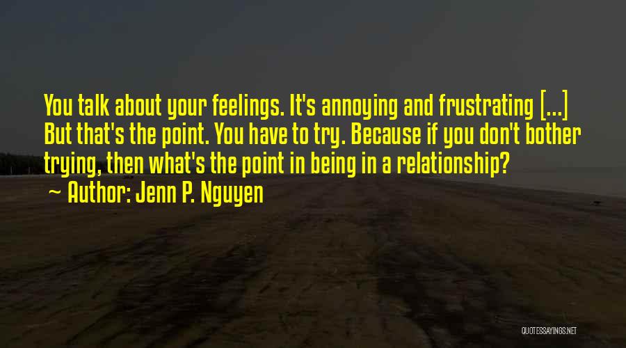 Jenn P. Nguyen Quotes: You Talk About Your Feelings. It's Annoying And Frustrating [...] But That's The Point. You Have To Try. Because If