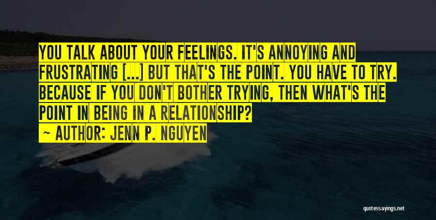 Jenn P. Nguyen Quotes: You Talk About Your Feelings. It's Annoying And Frustrating [...] But That's The Point. You Have To Try. Because If