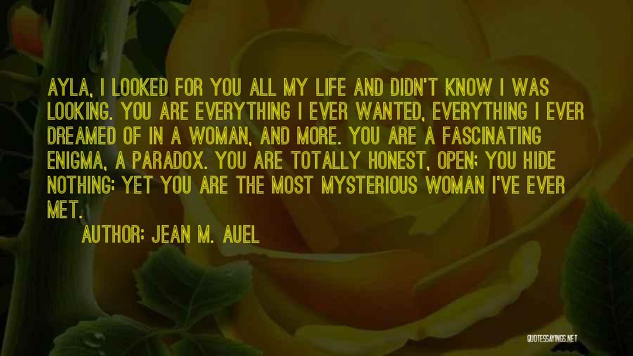 Jean M. Auel Quotes: Ayla, I Looked For You All My Life And Didn't Know I Was Looking. You Are Everything I Ever Wanted,