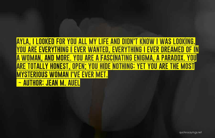 Jean M. Auel Quotes: Ayla, I Looked For You All My Life And Didn't Know I Was Looking. You Are Everything I Ever Wanted,