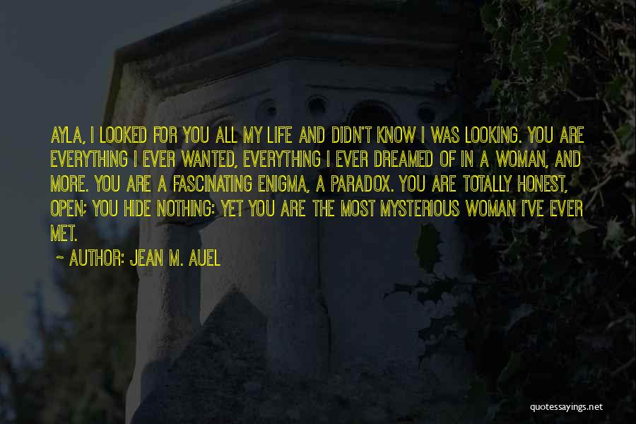 Jean M. Auel Quotes: Ayla, I Looked For You All My Life And Didn't Know I Was Looking. You Are Everything I Ever Wanted,