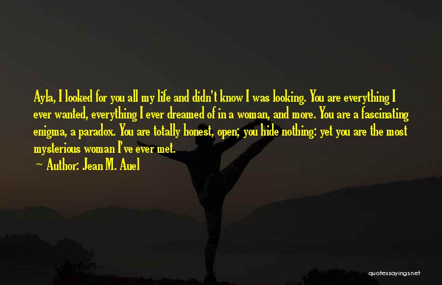 Jean M. Auel Quotes: Ayla, I Looked For You All My Life And Didn't Know I Was Looking. You Are Everything I Ever Wanted,