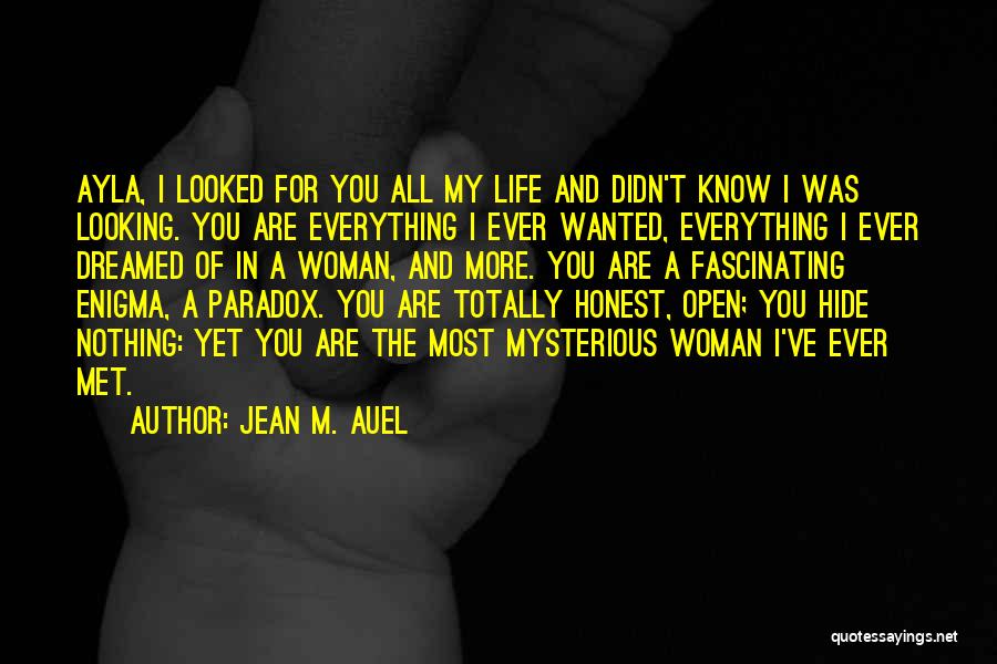 Jean M. Auel Quotes: Ayla, I Looked For You All My Life And Didn't Know I Was Looking. You Are Everything I Ever Wanted,