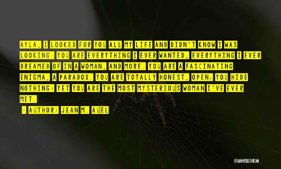 Jean M. Auel Quotes: Ayla, I Looked For You All My Life And Didn't Know I Was Looking. You Are Everything I Ever Wanted,