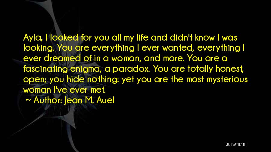 Jean M. Auel Quotes: Ayla, I Looked For You All My Life And Didn't Know I Was Looking. You Are Everything I Ever Wanted,