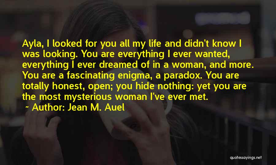 Jean M. Auel Quotes: Ayla, I Looked For You All My Life And Didn't Know I Was Looking. You Are Everything I Ever Wanted,