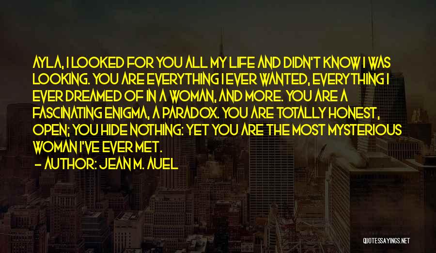 Jean M. Auel Quotes: Ayla, I Looked For You All My Life And Didn't Know I Was Looking. You Are Everything I Ever Wanted,