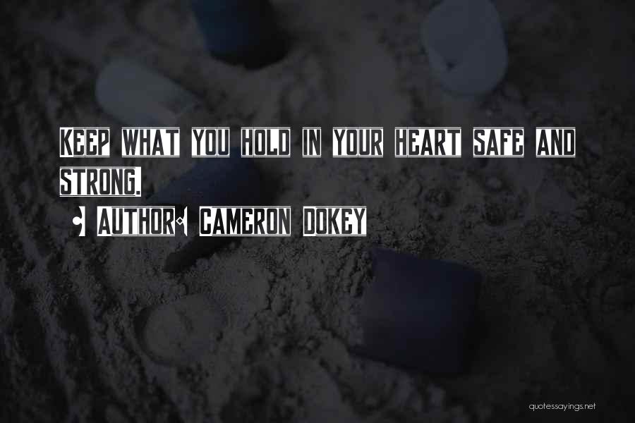 Cameron Dokey Quotes: Keep What You Hold In Your Heart Safe And Strong.