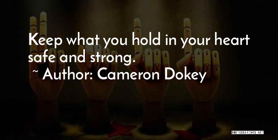 Cameron Dokey Quotes: Keep What You Hold In Your Heart Safe And Strong.