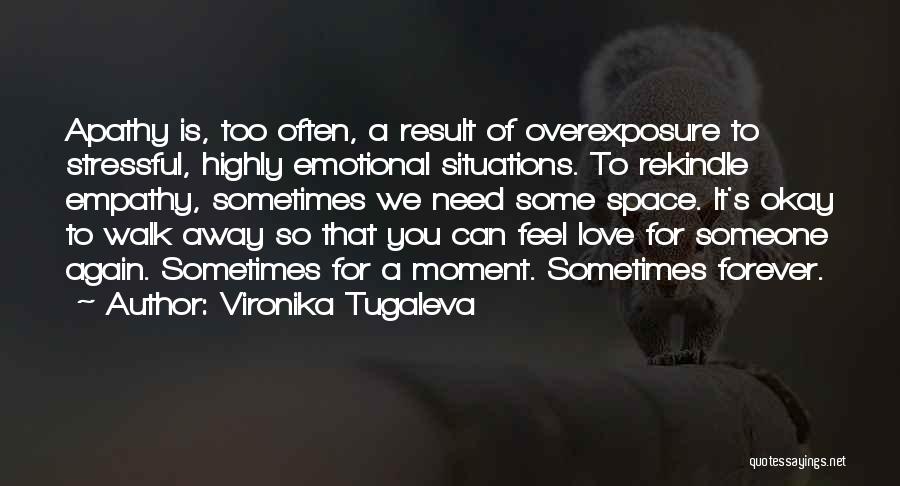 Vironika Tugaleva Quotes: Apathy Is, Too Often, A Result Of Overexposure To Stressful, Highly Emotional Situations. To Rekindle Empathy, Sometimes We Need Some