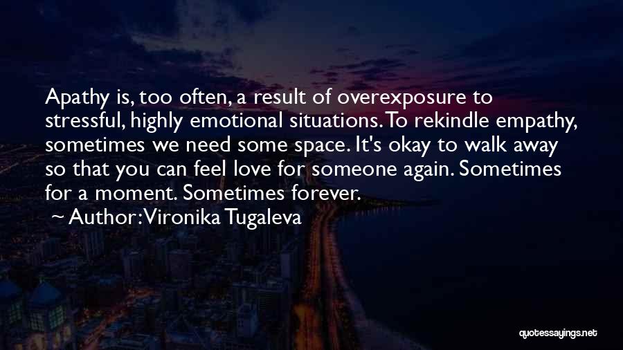 Vironika Tugaleva Quotes: Apathy Is, Too Often, A Result Of Overexposure To Stressful, Highly Emotional Situations. To Rekindle Empathy, Sometimes We Need Some